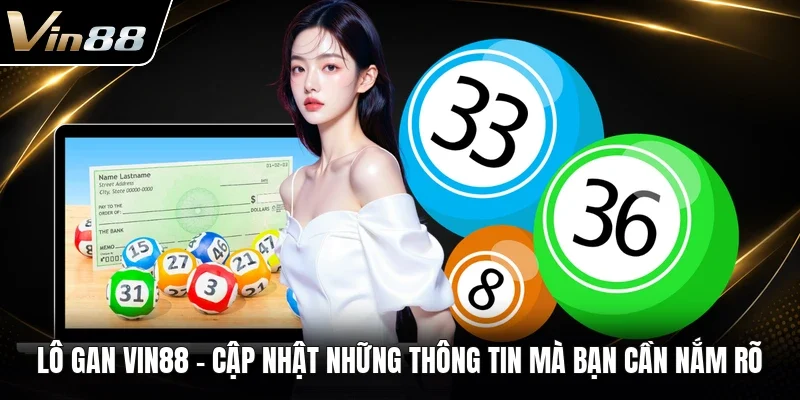 Lô Gan VIN88 - Cập Nhật Những Thông Tin Mà Bạn Cần Nắm Rõ