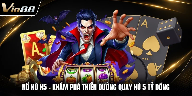 Nổ Hũ H5 - Khám Phá Thiên Đường Quay Hũ 5 Tỷ Đồng