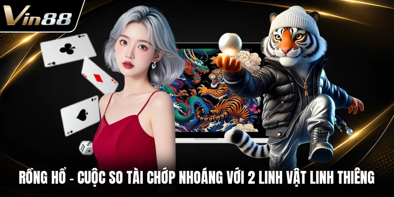 Rồng Hổ - Cuộc So Tài Chớp Nhoáng Với 2 Linh Vật Linh Thiêng
